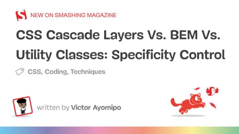 CSS Cascade Layers Vs. BEM Vs. Utility Classes: Specificity Control ...