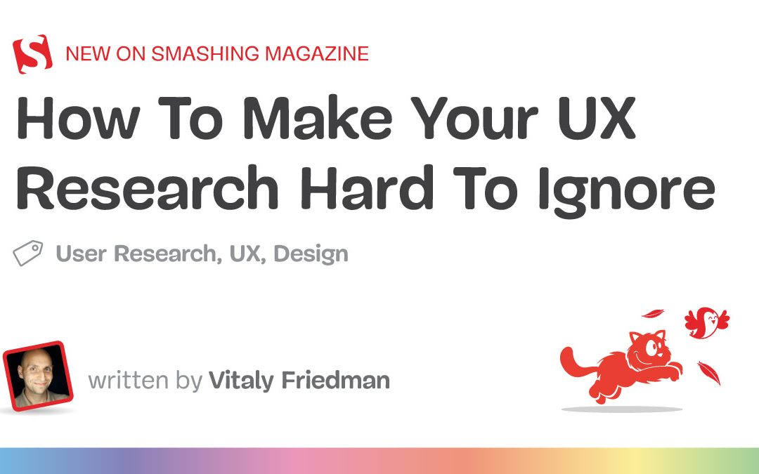 How To Make Your UX Research Hard To Ignore
